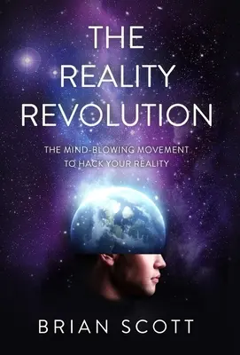 Reality Revolution: Reality Revolution: The Mind-Blowing Movement to Hack Your Reality (Revolution Revolution): Ohromující hnutí, které nabourává vaši realitu - The Reality Revolution: The Mind-Blowing Movement to Hack Your Reality