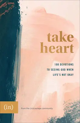 Take Heart: 100 Devotions to Seeing God When Life's Not Okay ((in)Courage) ((v)odvaha) - Take Heart: 100 Devotions to Seeing God When Life's Not Okay ((in)Courage)