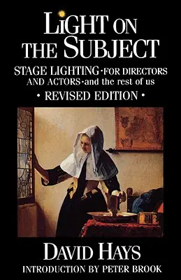 Světlo na téma: Jevištní osvětlení pro režiséry a herce: A pro nás ostatní - Light on the Subject: Stage Lighting for Directors & Actors: And the Rest of Us