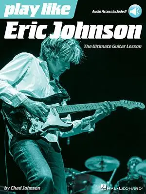 Hrajte jako Eric Johnson: Ultimátní učebnice kytary s online audio nahrávkami - Play Like Eric Johnson: The Ultimate Guitar Lesson Book with Online Audio Tracks