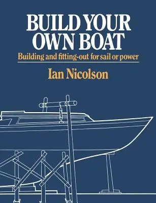Postavte si vlastní loď: Stavba a vybavení plachetnice nebo motorové lodi: pro učitele: Stavba a vybavení lodi pro plachetnice a motorové lodě - Build Your Own Boat: Building and Fitting-Out for Sail or Power