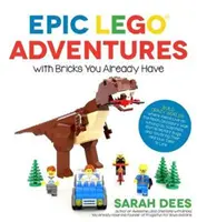 Epická dobrodružství s kostkami Lego, které už máte: Postavte si bláznivé světy, kde mimozemšťané žijí na Měsíci, dinosauři chodí mezi námi, vědci bojují proti zmutovaným lidem a válečníci jsou naživu. - Epic Lego Adventures with Bricks You Already Have: Build Crazy Worlds Where Aliens Live on the Moon, Dinosaurs Walk Among Us, Scientists Battle Mutant