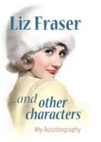 Liz Fraserová... a další postavy - Moje autobiografie - Liz Fraser... and Other Characters - My Autobiography