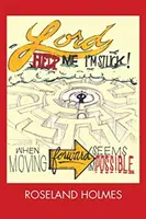 Lord Help Me I'm Stuck!: Když se zdá, že posun vpřed je nemožný. - Lord Help Me I'm Stuck!: When Moving Forward Seems Impossible
