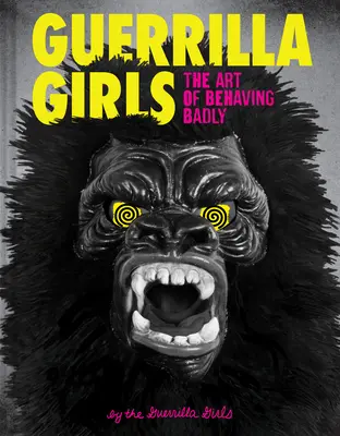 Guerrilla Girls: Umění chovat se špatně - Guerrilla Girls: The Art of Behaving Badly