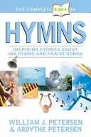 The Complete Book of Hymns: Kompletní kniha chval: Inspirativní příběhy o 600 chvalozpěvech a písních chval. - The Complete Book of Hymns: Inspiring Stories about 600 Hymns and Praise Songs