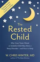 Odpočaté dítě - Proč může mít vaše unavené, unavené nebo podrážděné dítě poruchu spánku - a jak mu pomoci - Rested Child - Why Your Tired, Wired, or Irritable Child May Have a Sleep Disorder - and How to Help