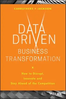 Transformace podniku řízená daty: Jak narušit, inovovat a udržet si náskok před konkurencí - Data Driven Business Transformation: How to Disrupt, Innovate and Stay Ahead of the Competition