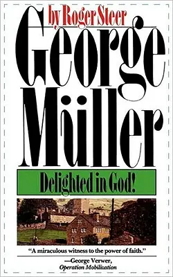 George Müller: Müller: Delighted in God - George Mueller: Delighted in God