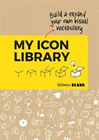 Moje knihovna ikon: Moje ikony: Vytvořte si a rozšiřte svůj vlastní vizuální slovník - My Icon Library: Build & Expand Your Own Visual Vocabulary