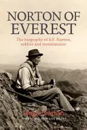 Norton z Everestu - Životopis E. F. Nortona, vojáka a horolezce - Norton of Everest - The biography of E.F. Norton, soldier and mountaineer