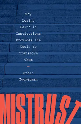 Nedůvěra: Proč ztráta důvěry v instituce poskytuje nástroje k jejich proměně? - Mistrust: Why Losing Faith in Institutions Provides the Tools to Transform Them