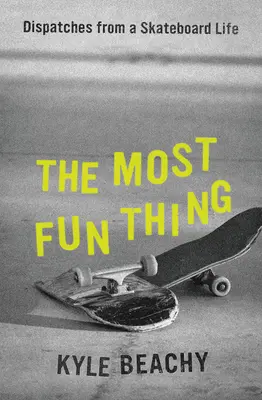 Nejzábavnější věc: Postřehy ze života na skateboardu (The Most Fun Thing: Dispatches from a Skateboard Life) - The Most Fun Thing: Dispatches from a Skateboard Life