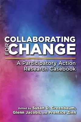 Spoluprací ke změně: Případová kniha participativního akčního výzkumu - Collaborating for Change: A Participatory Action Research Casebook