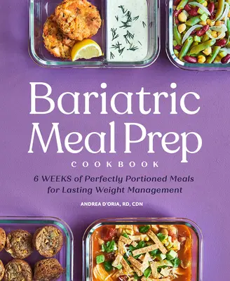 Bariatrická kuchařka pro přípravu jídla: Bariatrická kuchařka: 6 týdnů dokonale porcovaných jídel pro celoživotní kontrolu hmotnosti - Bariatric Meal Prep Cookbook: 6 Weeks of Perfectly Portioned Meals for Lifelong Weight Management