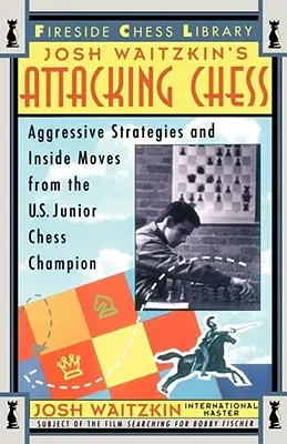 Útočné šachy: Juniorský mistr USA v šachu: Agresivní strategie a interní tahy. - Attacking Chess: Aggressive Strategies and Inside Moves from the U.S. Junior Chess Champion