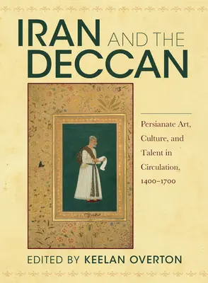 Írán a Dekán: Perské umění, kultura a talent v oběhu, 1400-1700 - Iran and the Deccan: Persianate Art, Culture, and Talent in Circulation, 1400-1700
