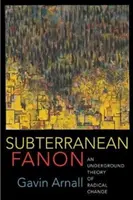 Podzemní Fanon: Podzemní teorie radikální změny - Subterranean Fanon: An Underground Theory of Radical Change