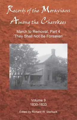 Záznamy Moravanů mezi Čerokíji, svazek 9: díl devátý: March to Removal, Part 4 'they Shall Not Be Forsaken', 1830-1833 (Pochod k přesídlení, 4. část). - Records of the Moravians Among the Cherokees, Volume 9: Volume Nine: March to Removal, Part 4 'they Shall Not Be Forsaken', 1830-1833