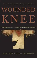 Wounded Knee: Party Politics and the Road to an American Massacre (Zraněné koleno: stranická politika a cesta k americkému masakru) - Wounded Knee: Party Politics and the Road to an American Massacre
