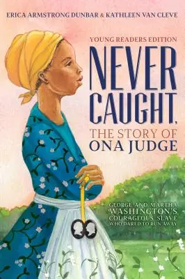 Nikdy nedopaden, příběh Ony Judgeové: Odvážná otrokyně George a Marthy Washingtonových, která se odvážila utéct; edice pro mladé čtenáře - Never Caught, the Story of Ona Judge: George and Martha Washington's Courageous Slave Who Dared to Run Away; Young Readers Edition