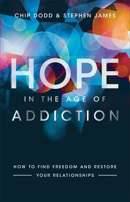 Naděje ve věku závislosti: Jak najít svobodu a obnovit své vztahy? - Hope in the Age of Addiction: How to Find Freedom and Restore Your Relationships