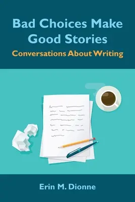 Špatné volby dělají dobré příběhy: Rozhovory o psaní - Bad Choices Make Good Stories: Conversations About Writing