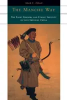 Mandžuská cesta: Osm praporů a etnická identita v pozdně císařské Číně - The Manchu Way: The Eight Banners and Ethnic Identity in Late Imperial China