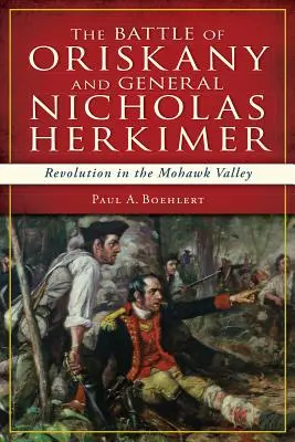 Bitva u Oriskany a generál Nicholas Herkimer: Revoluce v údolí Mohawku - The Battle of Oriskany and General Nicholas Herkimer: Revolution in the Mohawk Valley