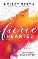 Divokým srdcem: Žij naplno, miluj odvážně - Fiercehearted: Live Fully, Love Bravely