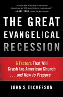 Velká evangelikální recese: 6 faktorů, které způsobí krach americké církve... a jak se na ně připravit - The Great Evangelical Recession: 6 Factors That Will Crash the American Church... and How to Prepare