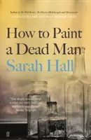 Jak namalovat mrtvého muže (Hall Sarah (Autor)) - How to Paint a Dead Man (Hall Sarah (Author))
