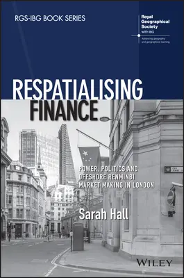 Respatialising Finance: Moc, politika a tvorba offshore trhu s renminbi v Londýně. - Respatialising Finance: Power, Politics and Offshore Renminbi Market Making in London
