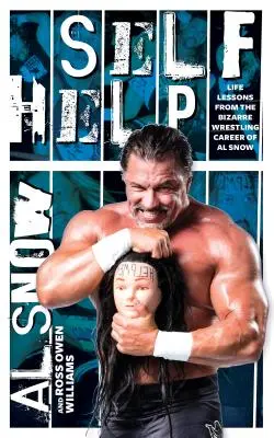 Svépomoc: Životní lekce z bizarní zápasnické kariéry Ala Snowa - Self Help: Life Lessons from the Bizarre Wrestling Career of Al Snow