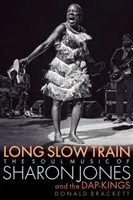 Dlouhý pomalý vlak: The Soul Music of Sharon Jones and the Dap-Kings (Hudba soulu Sharon Jones and the Dap-Kings) - Long Slow Train: The Soul Music of Sharon Jones and the Dap-Kings