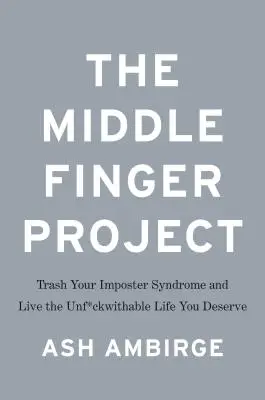 Projekt prostředníček: Zbavte se syndromu podvodníka a žijte bezstarostný život, který si zasloužíte. - The Middle Finger Project: Trash Your Imposter Syndrome and Live the Unf*ckwithable Life You Deserve