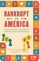 Bankrot v Americe: A History of Debtors, Their Creditors, and the Law in the Twentieth Century (Dějiny dlužníků, jejich věřitelů a práva ve dvacátém století) - Bankrupt in America: A History of Debtors, Their Creditors, and the Law in the Twentieth Century