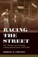 Racing the Street, Volume 3: Race, Rhetoric, and Technology in Metropolitan London, 1840-1900 (Závody na ulici, 3. díl: Rasa, rétorika a technologie v Londýně, 1840-1900) - Racing the Street, Volume 3: Race, Rhetoric, and Technology in Metropolitan London, 1840-1900