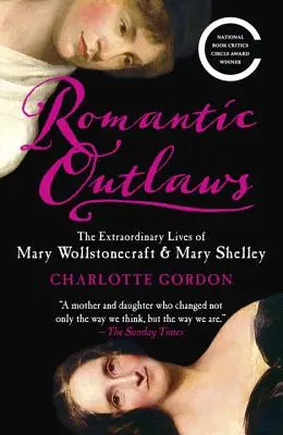 Romantičtí psanci: Shelleyová: Neobyčejné životy Mary Wollstonecraftové a Mary Shelleyové - Romantic Outlaws: The Extraordinary Lives of Mary Wollstonecraft & Mary Shelley