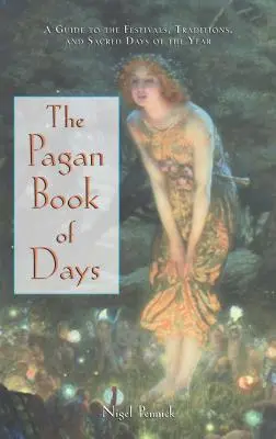 Pohanská kniha dnů: Pohanská kniha: Průvodce po svátcích, tradicích a posvátných dnech v roce - The Pagan Book of Days: A Guide to the Festivals, Traditions, and Sacred Days of the Year