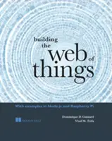 Budování sítě věcí: S příklady v Node.Js a Raspberry Pi - Building the Web of Things: With Examples in Node.Js and Raspberry Pi