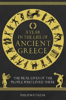 Rok v životě antického Řecka: Skutečný život lidí, kteří v něm žili - A Year in the Life of Ancient Greece: The Real Lives of the People Who Lived There