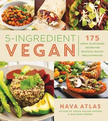 Veganská kuchyně z 5 ingrediencí: Veganské recepty: 175 jednoduchých rostlinných receptů na chutná a zdravá jídla během několika minut - 5-Ingredient Vegan: 175 Simple, Plant-Based Recipes for Delicious, Healthy Meals in Minutes