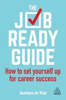Průvodce připraveností na práci: Jak se připravit na úspěch v kariéře: Příručka pro připravené zaměstnance - The Job-Ready Guide: How to Set Yourself Up for Career Success
