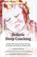 Celostní spánkový koučink: Šetrné alternativy k tréninku spánku pro zdravotníky a pracovníky v péči o děti - Holistic Sleep Coaching: Gentle Alternatives to Sleep Training for Health and Childcare Professionals