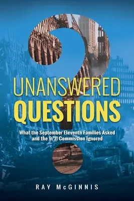 Nezodpovězené otázky: Na co se ptaly rodiny jedenáctého září a co komise 11. září ignorovala? - Unanswered Questions: What the September Eleventh Families Asked and the 9/11 Commission Ignored