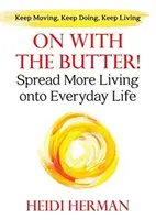 Na másle dál: Rozšiřte více života na každodenní život - On With The Butter: Spread More Living onto Everyday Life