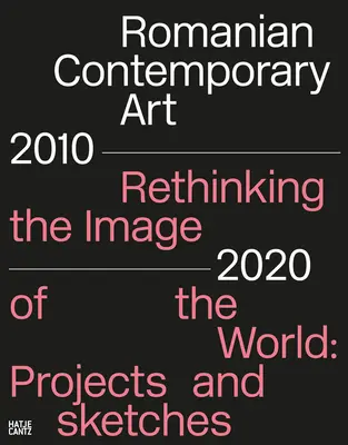 Současné rumunské umění 2010-2020: Přehodnocování obrazu světa: Projekty a skici - Romanian Contemporary Art 2010-2020: Rethinking the Image of the World: Projects and Sketches