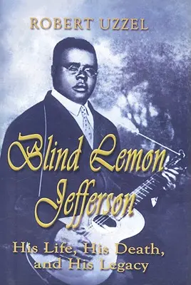 Slepý Lemon Jefferson: Jeho život, smrt a odkaz - Blind Lemon Jefferson: His Life, His Death, and His Legacy