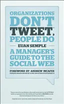 Organizace netweetují, lidé ano: Průvodce manažera po sociální síti - Organizations Don't Tweet, People Do: A Manager's Guide to the Social Web